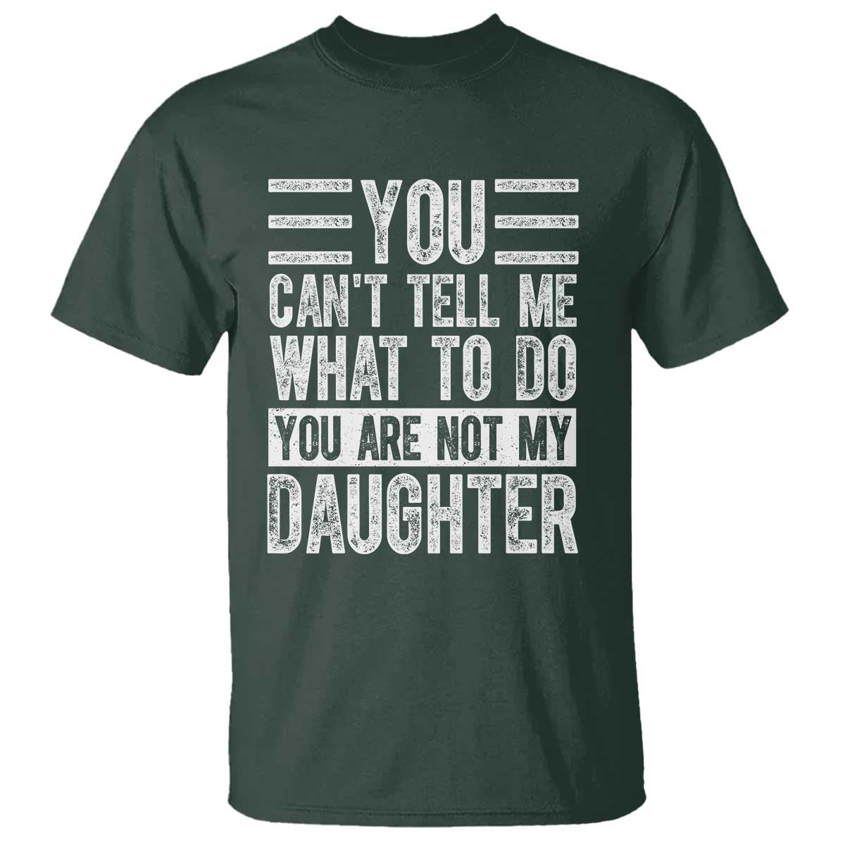 You Can't Tell Me What To Do You're Not My Daughter T Shirt Funny Fathers Day Girl Dad