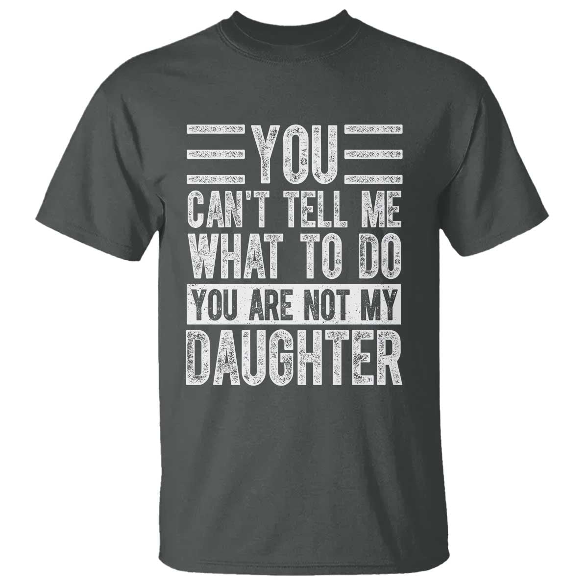 You Can't Tell Me What To Do You're Not My Daughter T Shirt Funny Fathers Day Girl Dad