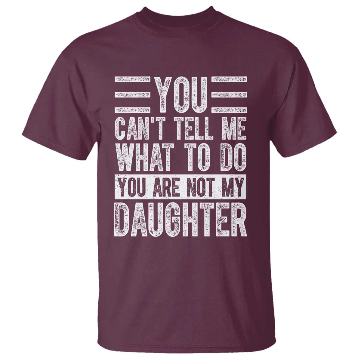 You Can't Tell Me What To Do You're Not My Daughter T Shirt Funny Fathers Day Girl Dad