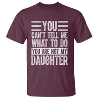 You Can't Tell Me What To Do You're Not My Daughter T Shirt Funny Fathers Day Girl Dad