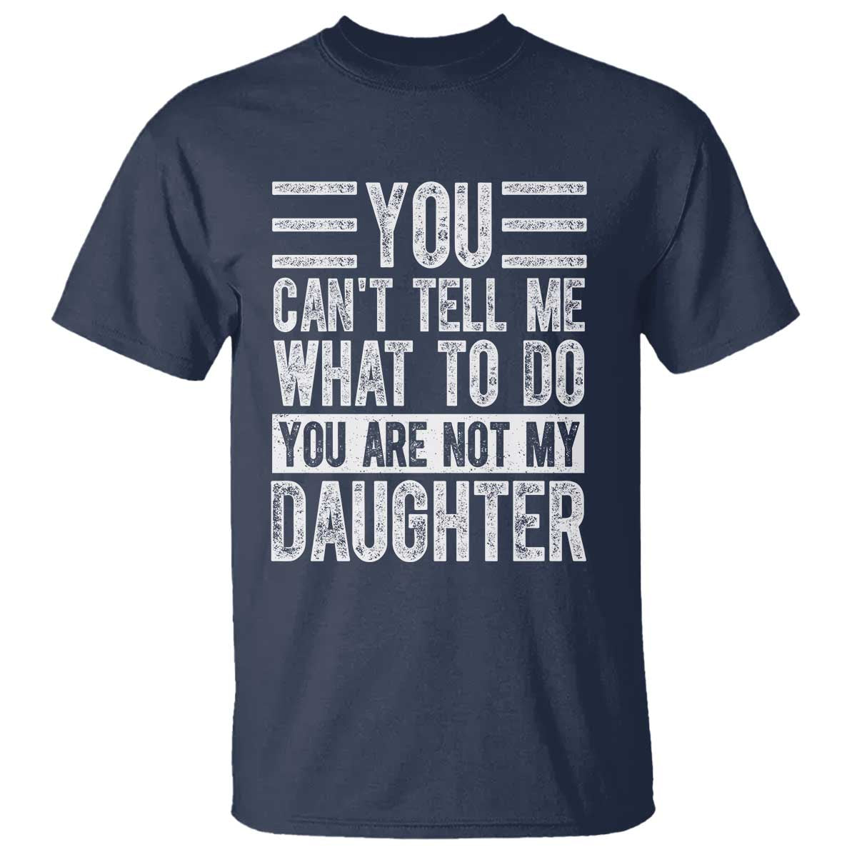 You Can't Tell Me What To Do You're Not My Daughter T Shirt Funny Fathers Day Girl Dad