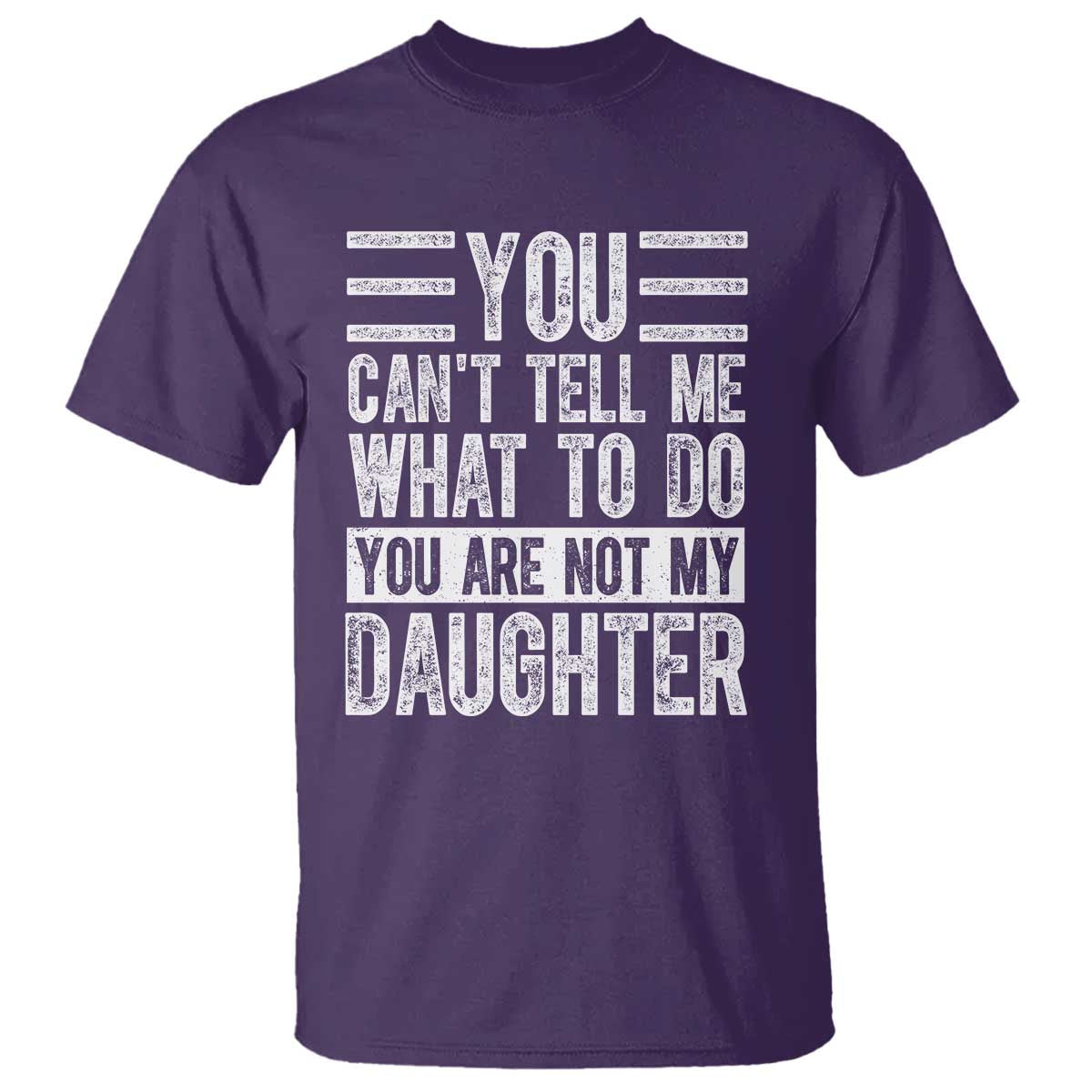 You Can't Tell Me What To Do You're Not My Daughter T Shirt Funny Fathers Day Girl Dad