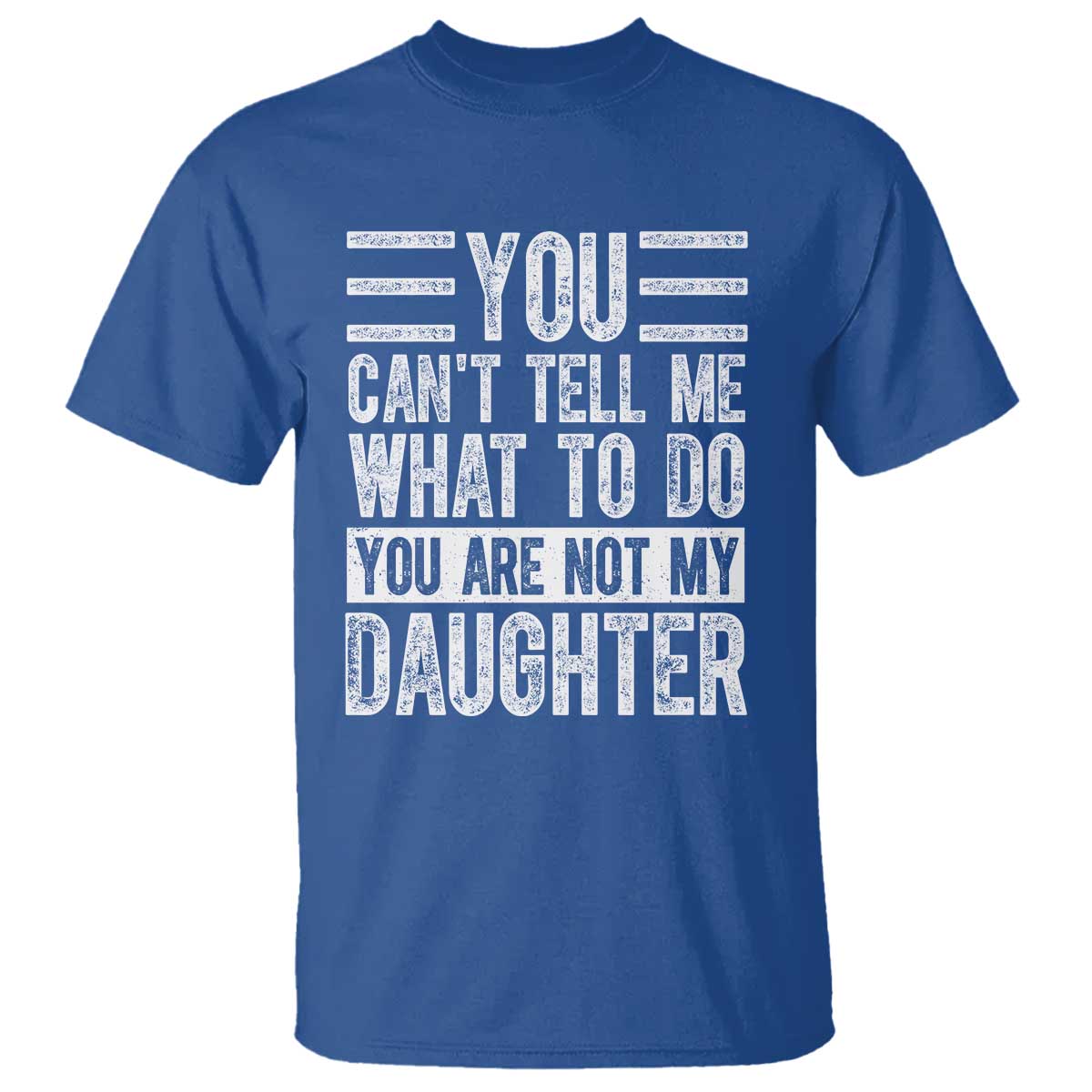You Can't Tell Me What To Do You're Not My Daughter T Shirt Funny Fathers Day Girl Dad