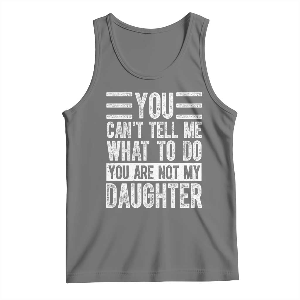 You Can't Tell Me What To Do You're Not My Daughter Tank Top Funny Fathers Day Girl Dad