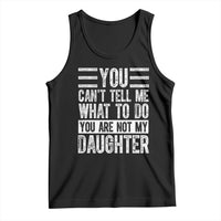 You Can't Tell Me What To Do You're Not My Daughter Tank Top Funny Fathers Day Girl Dad