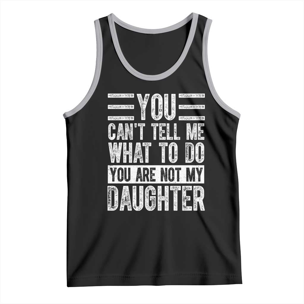 You Can't Tell Me What To Do You're Not My Daughter Tank Top Funny Fathers Day Girl Dad