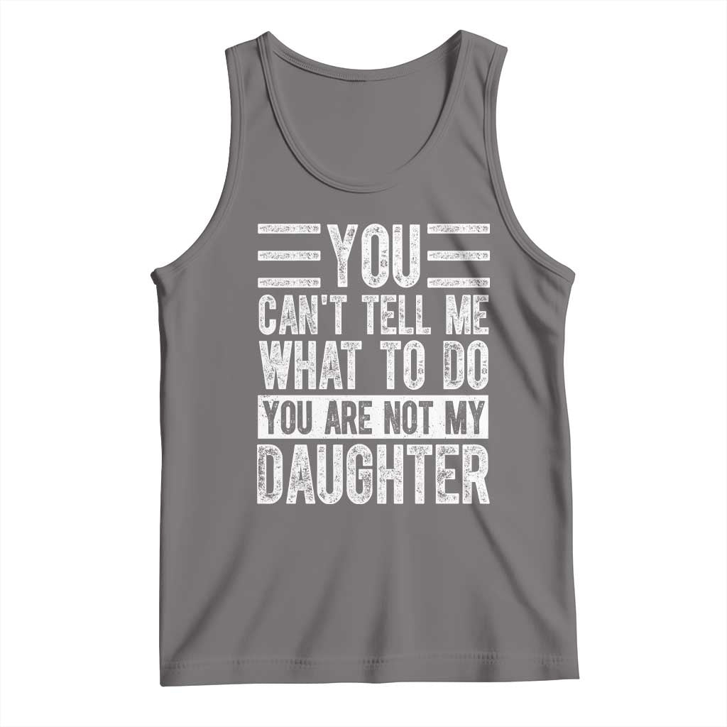 You Can't Tell Me What To Do You're Not My Daughter Tank Top Funny Fathers Day Girl Dad