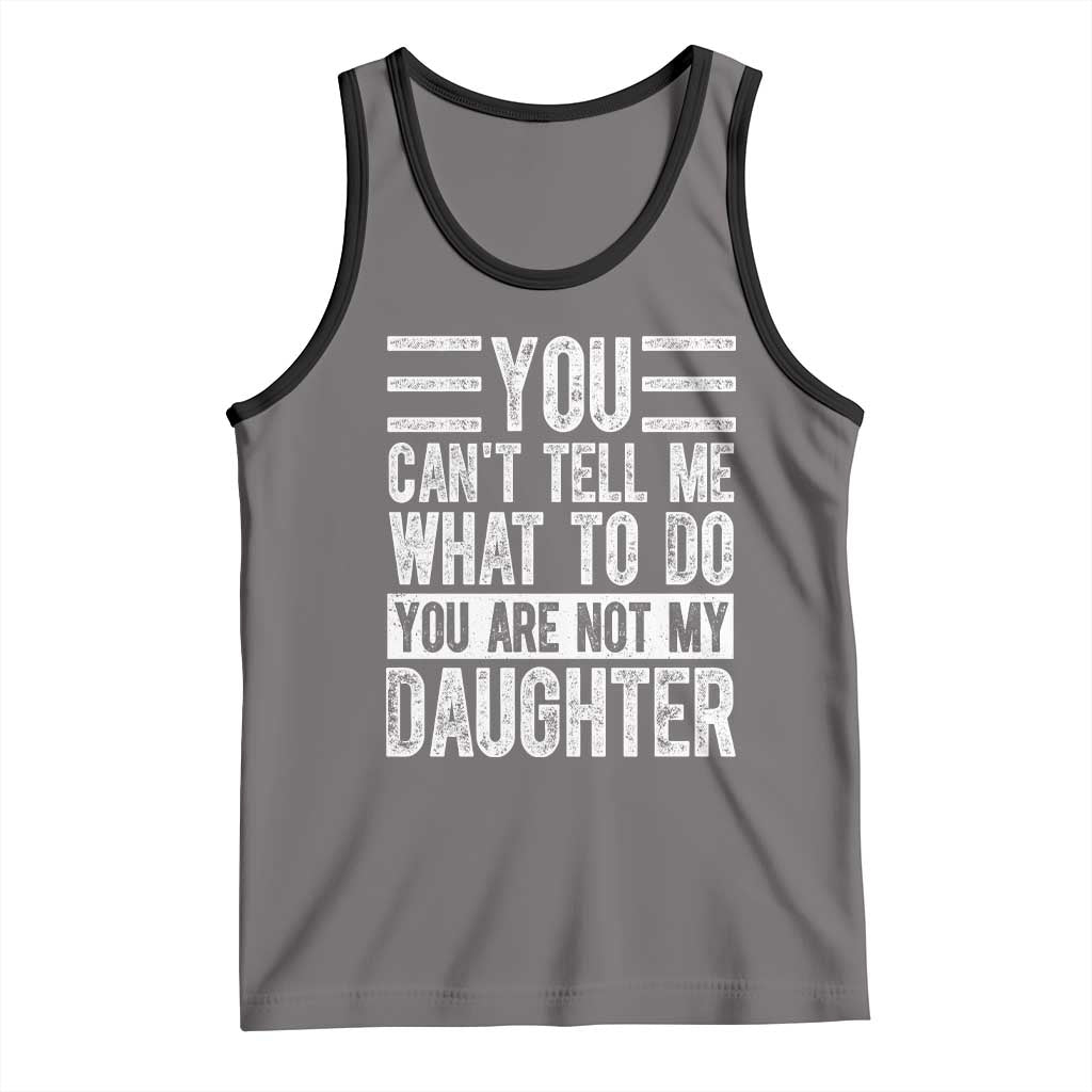 You Can't Tell Me What To Do You're Not My Daughter Tank Top Funny Fathers Day Girl Dad