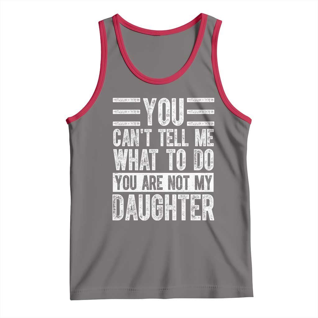 You Can't Tell Me What To Do You're Not My Daughter Tank Top Funny Fathers Day Girl Dad