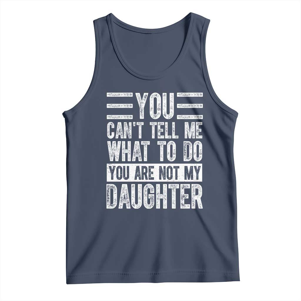 You Can't Tell Me What To Do You're Not My Daughter Tank Top Funny Fathers Day Girl Dad