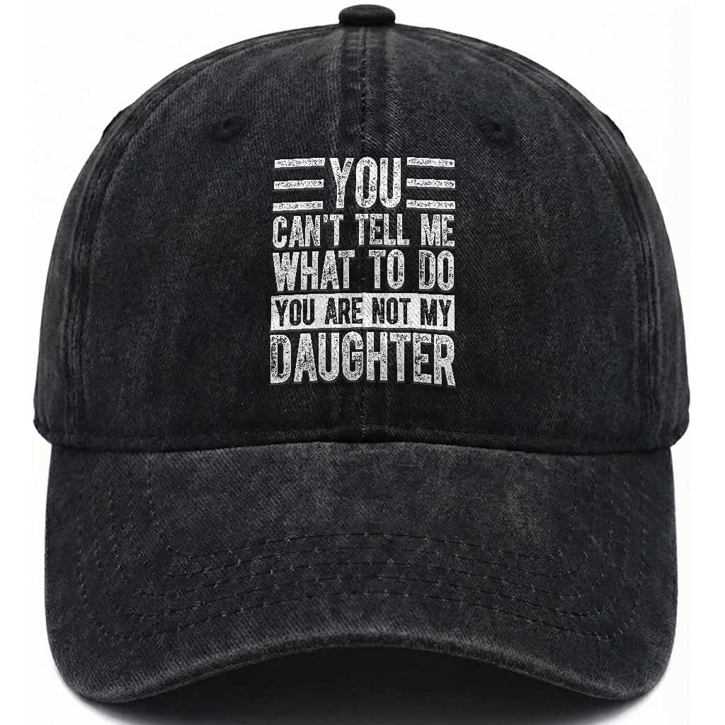 You Can't Tell Me What To Do You're Not My Daughter Washed Cotton Baseball Cap Funny Fathers Day Girl Dad