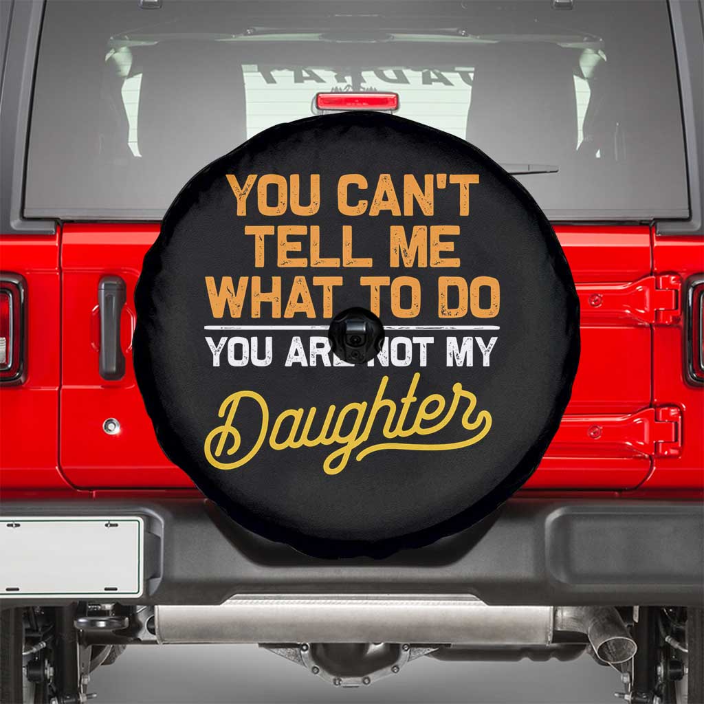 You Can't Tell Me What To Do You're Not My Daughter Spare Tire Cover Funny Dad Gifts From Daughter