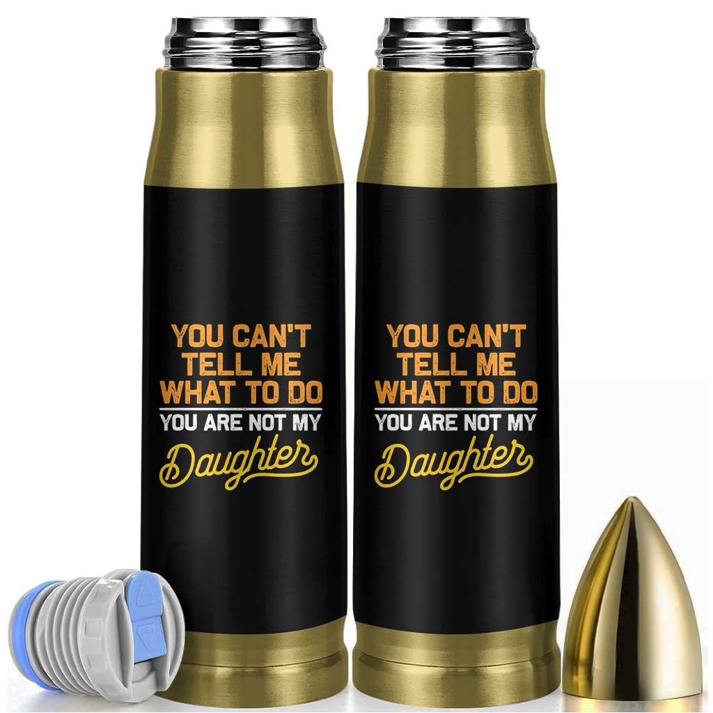 You Can't Tell Me What To Do You're Not My Daughter Bullet Tumbler Funny Dad Gifts From Daughter