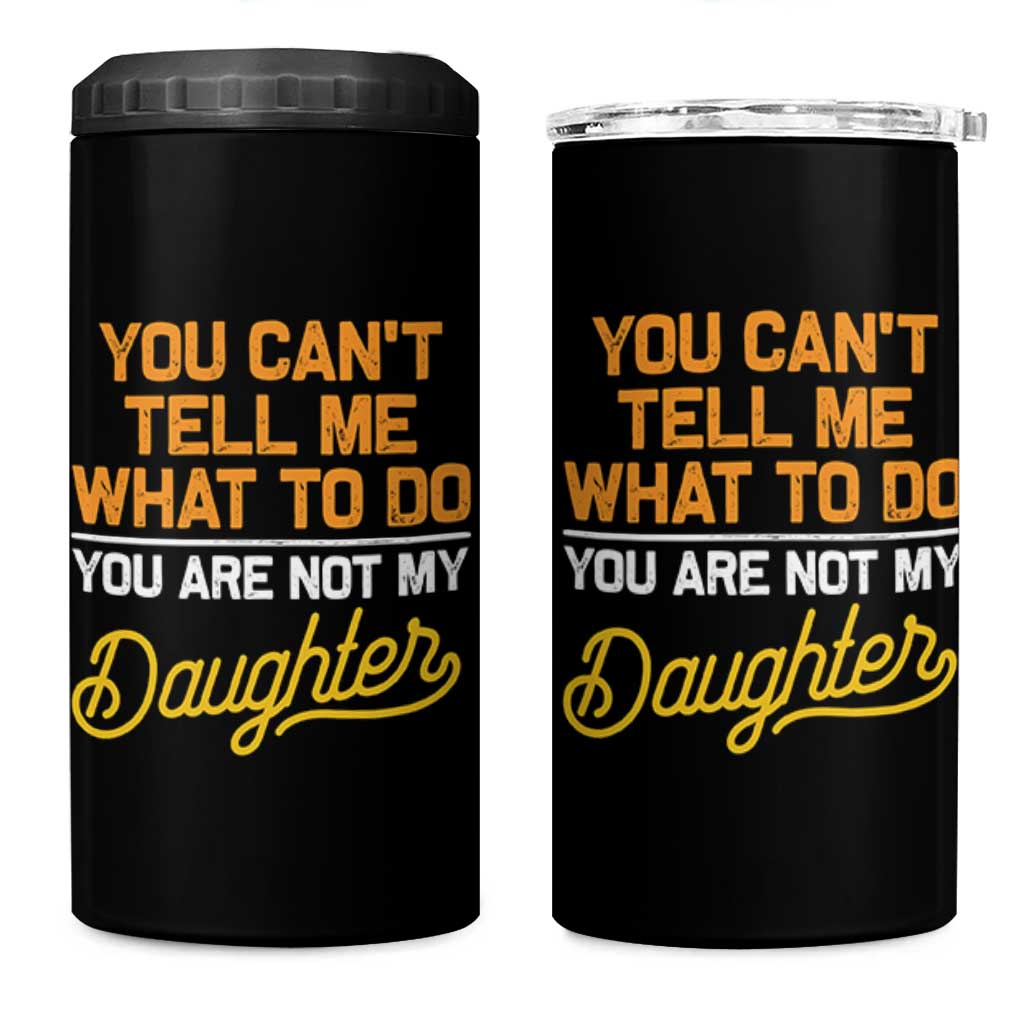 You Can't Tell Me What To Do You're Not My Daughter 4 in 1 Can Cooler Tumbler Funny Dad Gifts From Daughter