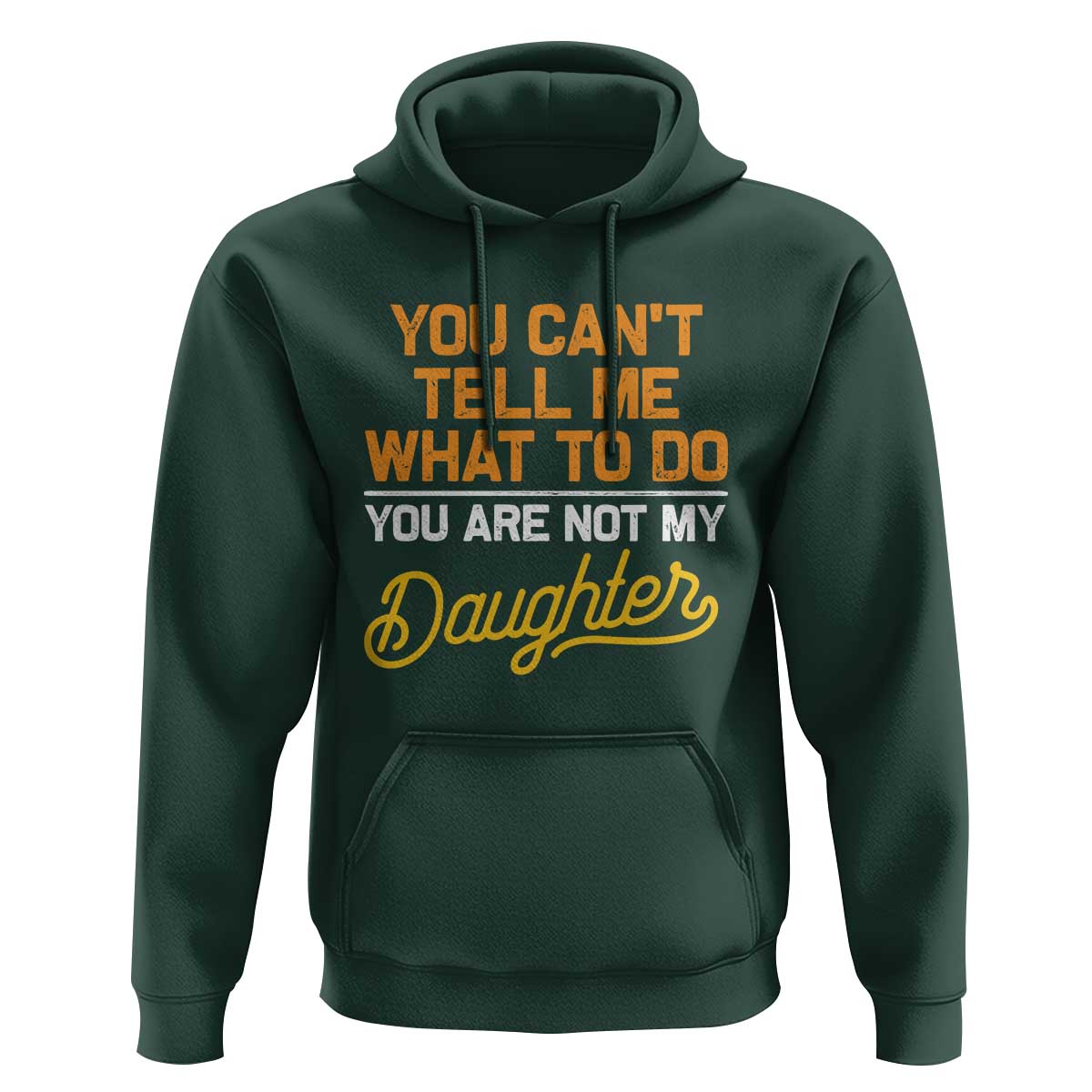 You Can't Tell Me What To Do You're Not My Daughter Hoodie Funny Dad Gifts From Daughter