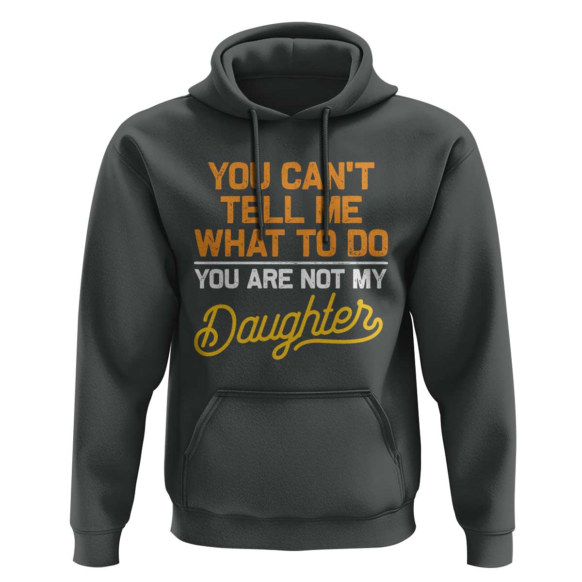 You Can't Tell Me What To Do You're Not My Daughter Hoodie Funny Dad Gifts From Daughter