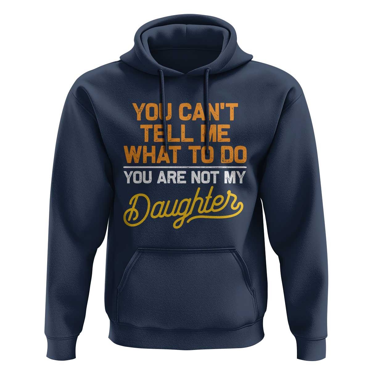 You Can't Tell Me What To Do You're Not My Daughter Hoodie Funny Dad Gifts From Daughter