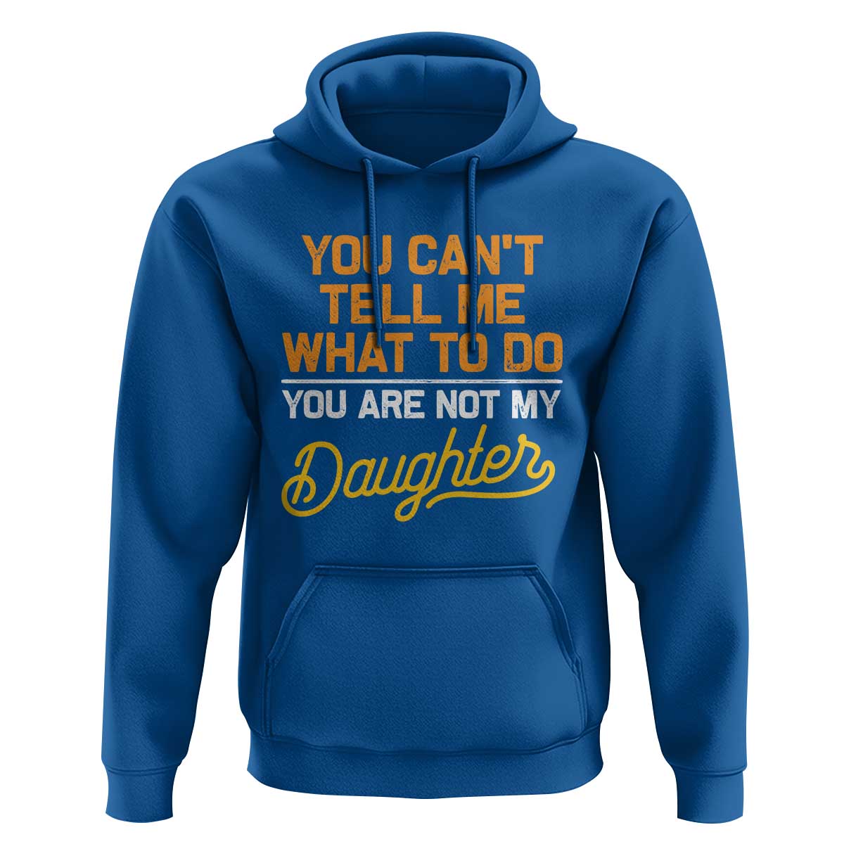 You Can't Tell Me What To Do You're Not My Daughter Hoodie Funny Dad Gifts From Daughter