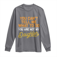 You Can't Tell Me What To Do You're Not My Daughter Long Sleeve Shirt Funny Dad Gifts From Daughter