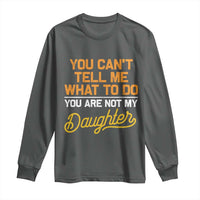 You Can't Tell Me What To Do You're Not My Daughter Long Sleeve Shirt Funny Dad Gifts From Daughter