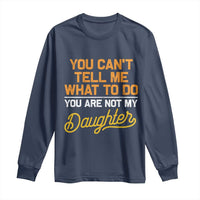 You Can't Tell Me What To Do You're Not My Daughter Long Sleeve Shirt Funny Dad Gifts From Daughter