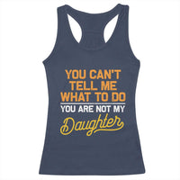 You Can't Tell Me What To Do You're Not My Daughter Racerback Tank Top Funny Dad Gifts From Daughter