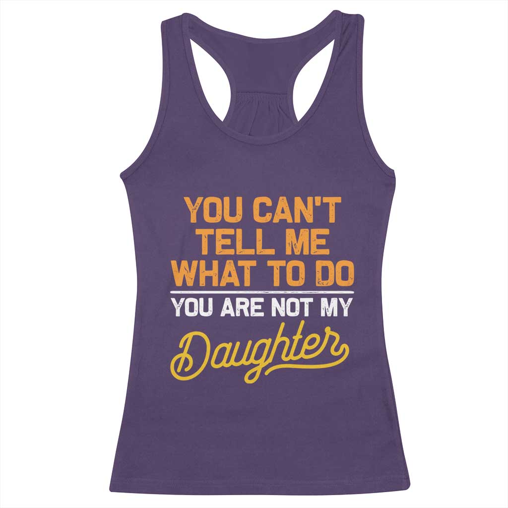 You Can't Tell Me What To Do You're Not My Daughter Racerback Tank Top Funny Dad Gifts From Daughter