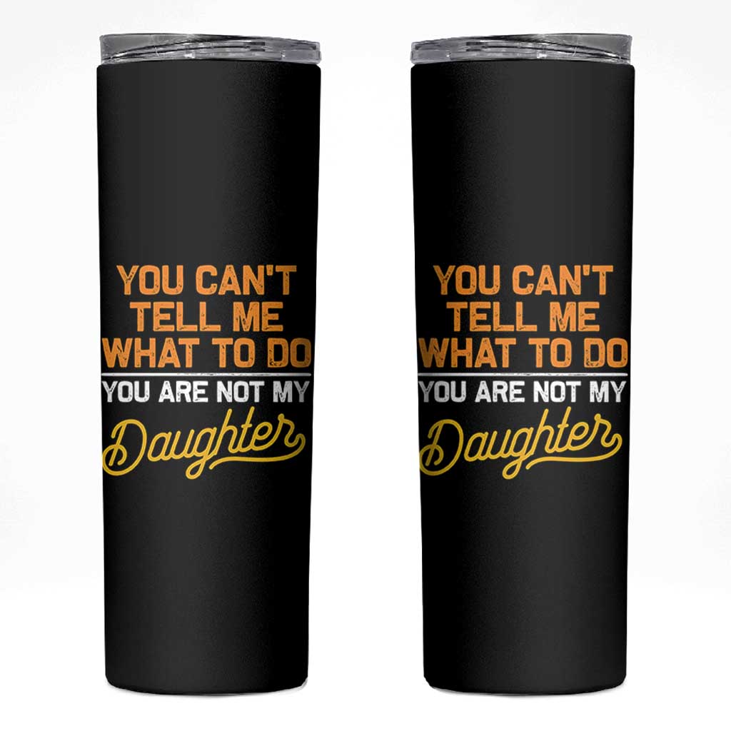 You Can't Tell Me What To Do You're Not My Daughter Skinny Tumbler Funny Dad Gifts From Daughter