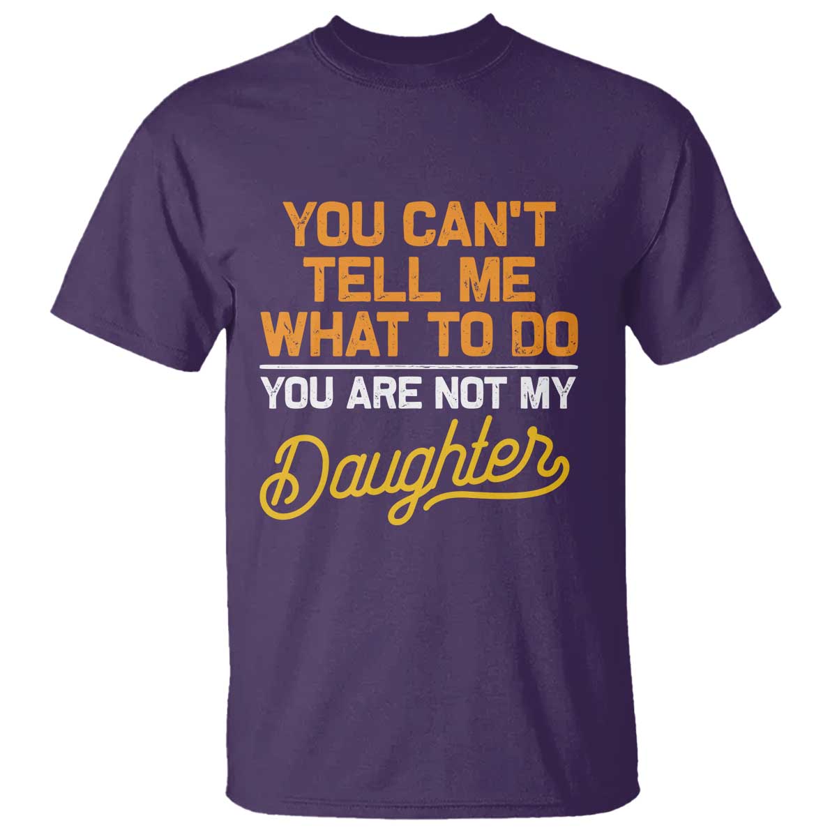You Can't Tell Me What To Do You're Not My Daughter T Shirt Funny Dad Gifts From Daughter