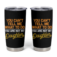 You Can't Tell Me What To Do You're Not My Daughter Tumbler Cup Funny Dad Gifts From Daughter