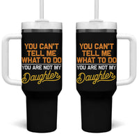 You Can't Tell Me What To Do You're Not My Daughter Tumbler With Handle Funny Dad Gifts From Daughter
