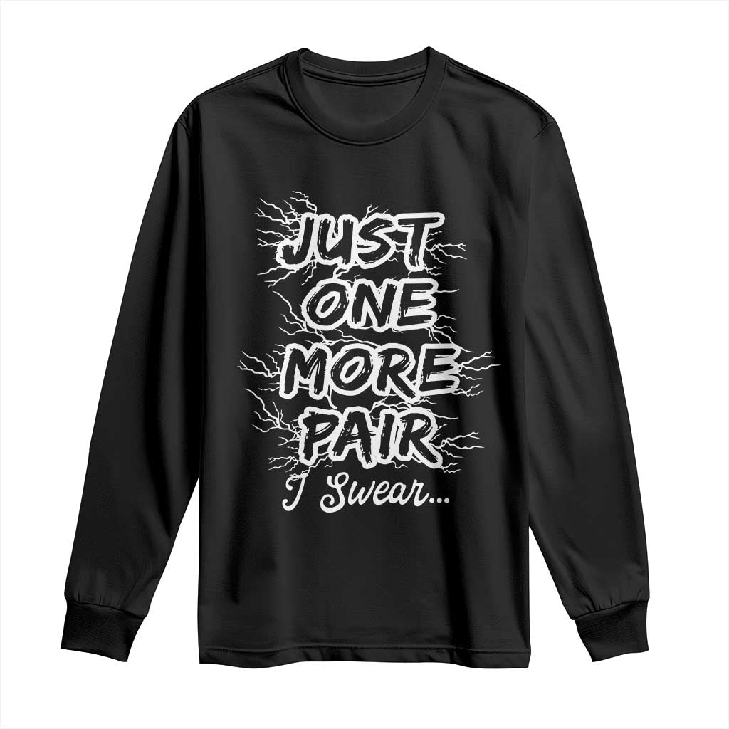 Funny Sneaker Fan Long Sleeve Shirt Sneakers Collecting Just One More Pair I Swear