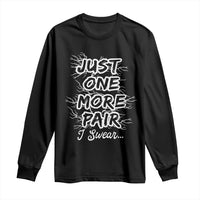 Funny Sneaker Fan Long Sleeve Shirt Sneakers Collecting Just One More Pair I Swear
