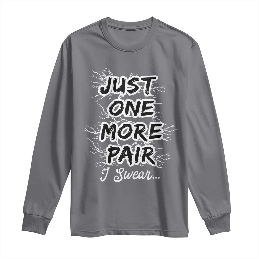 Funny Sneaker Fan Long Sleeve Shirt Sneakers Collecting Just One More Pair I Swear