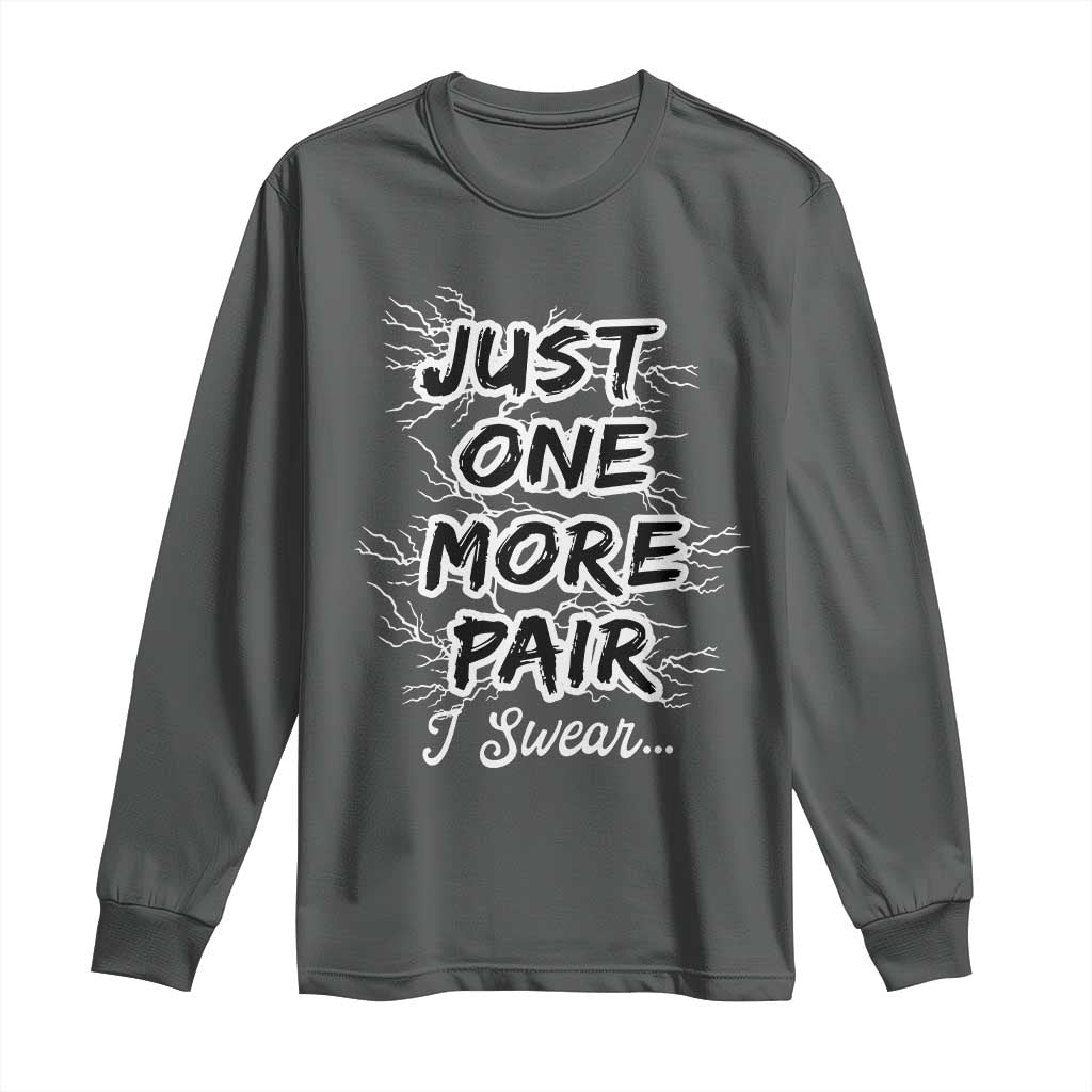 Funny Sneaker Fan Long Sleeve Shirt Sneakers Collecting Just One More Pair I Swear