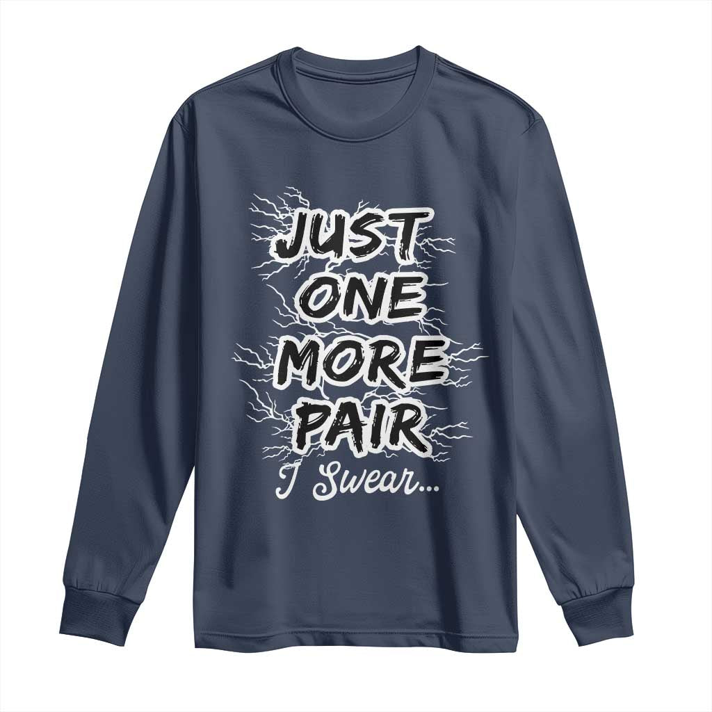 Funny Sneaker Fan Long Sleeve Shirt Sneakers Collecting Just One More Pair I Swear