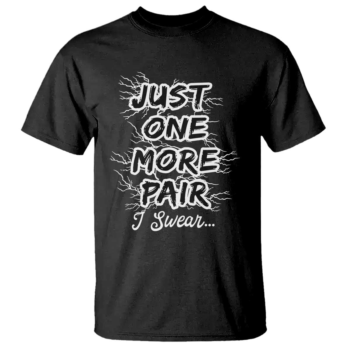 Funny Sneaker Fan T Shirt Sneakers Collecting Just One More Pair I Swear