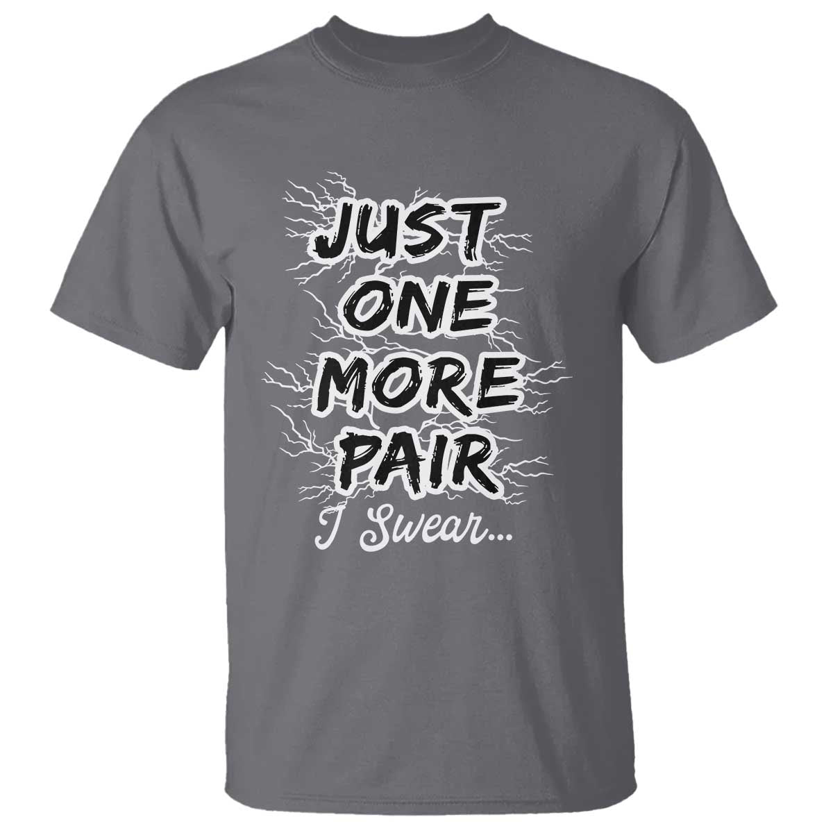 Funny Sneaker Fan T Shirt Sneakers Collecting Just One More Pair I Swear