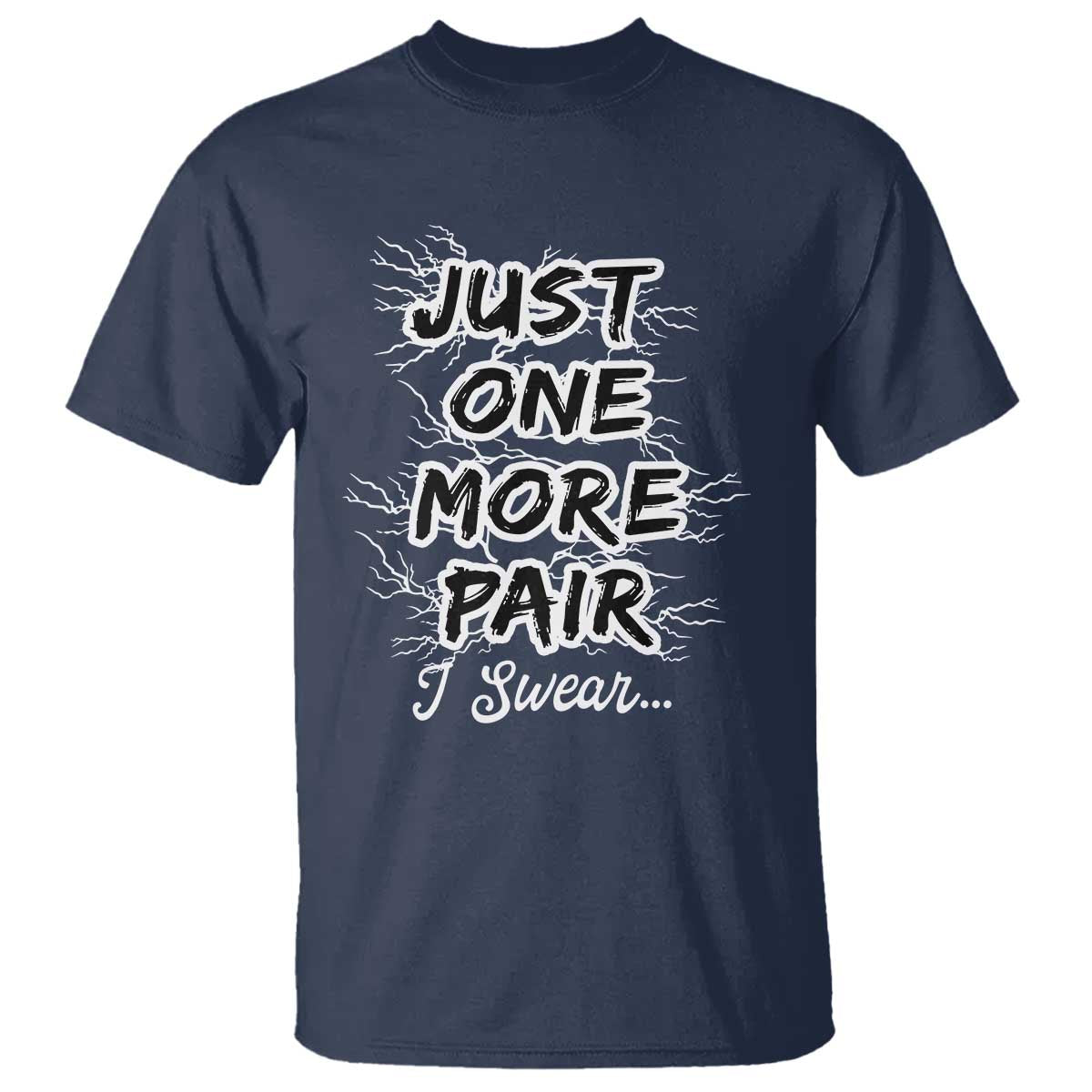 Funny Sneaker Fan T Shirt Sneakers Collecting Just One More Pair I Swear