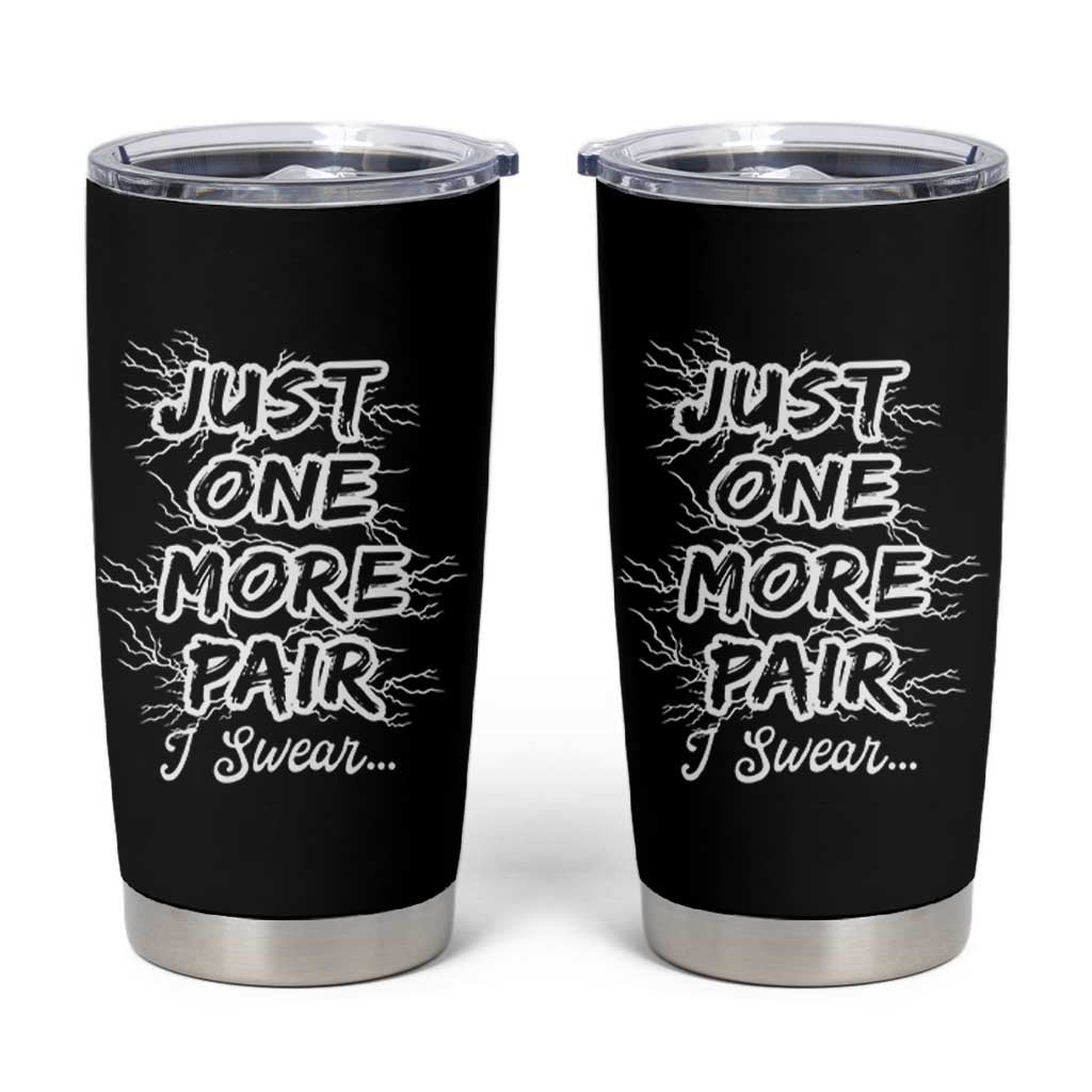 Funny Sneaker Fan Tumbler Cup Sneakers Collecting Just One More Pair I Swear
