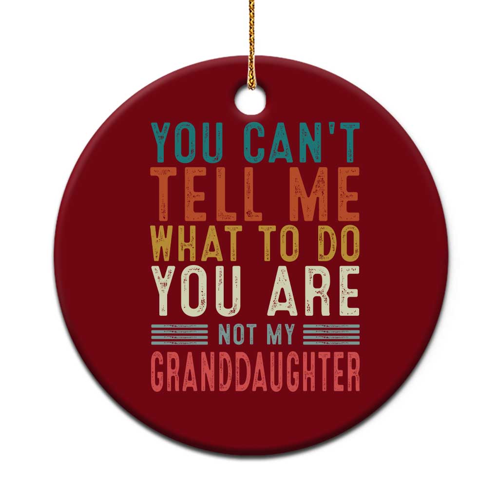 You Can't Tell Me What To Do You're Not My Granddaughter Ceramic Ornament Funny Grandpa Grandfather Retro - Wonder Print Shop