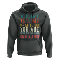 You Can't Tell Me What To Do You're Not My Granddaughter Hoodie Funny Grandpa Grandfather Retro