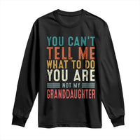You Can't Tell Me What To Do You're Not My Granddaughter Long Sleeve Shirt Funny Grandpa Grandfather Retro