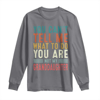 You Can't Tell Me What To Do You're Not My Granddaughter Long Sleeve Shirt Funny Grandpa Grandfather Retro