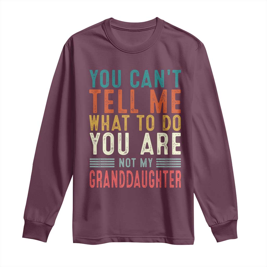 You Can't Tell Me What To Do You're Not My Granddaughter Long Sleeve Shirt Funny Grandpa Grandfather Retro
