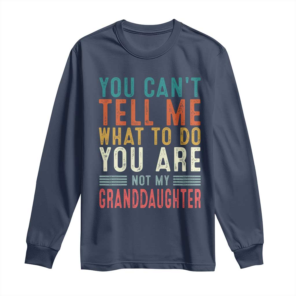You Can't Tell Me What To Do You're Not My Granddaughter Long Sleeve Shirt Funny Grandpa Grandfather Retro