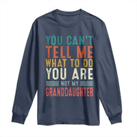 You Can't Tell Me What To Do You're Not My Granddaughter Long Sleeve Shirt Funny Grandpa Grandfather Retro