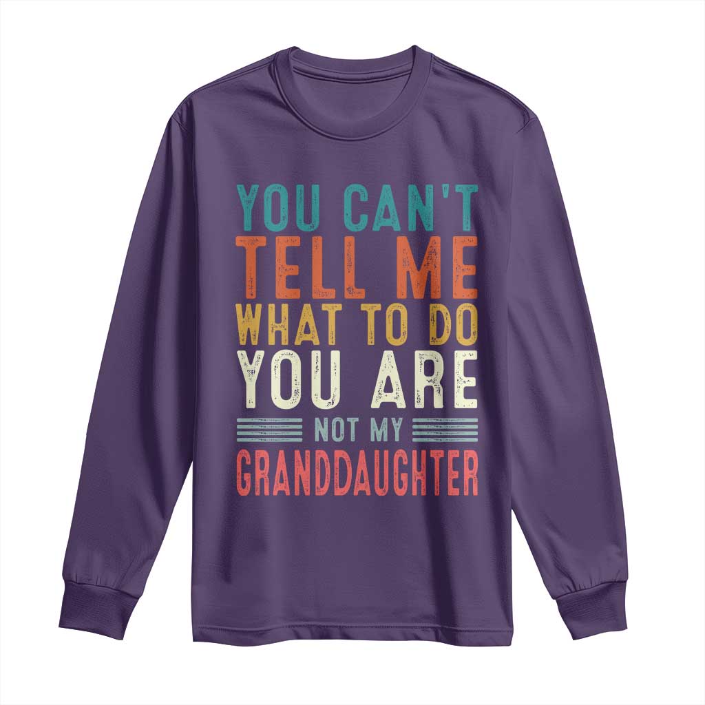 You Can't Tell Me What To Do You're Not My Granddaughter Long Sleeve Shirt Funny Grandpa Grandfather Retro