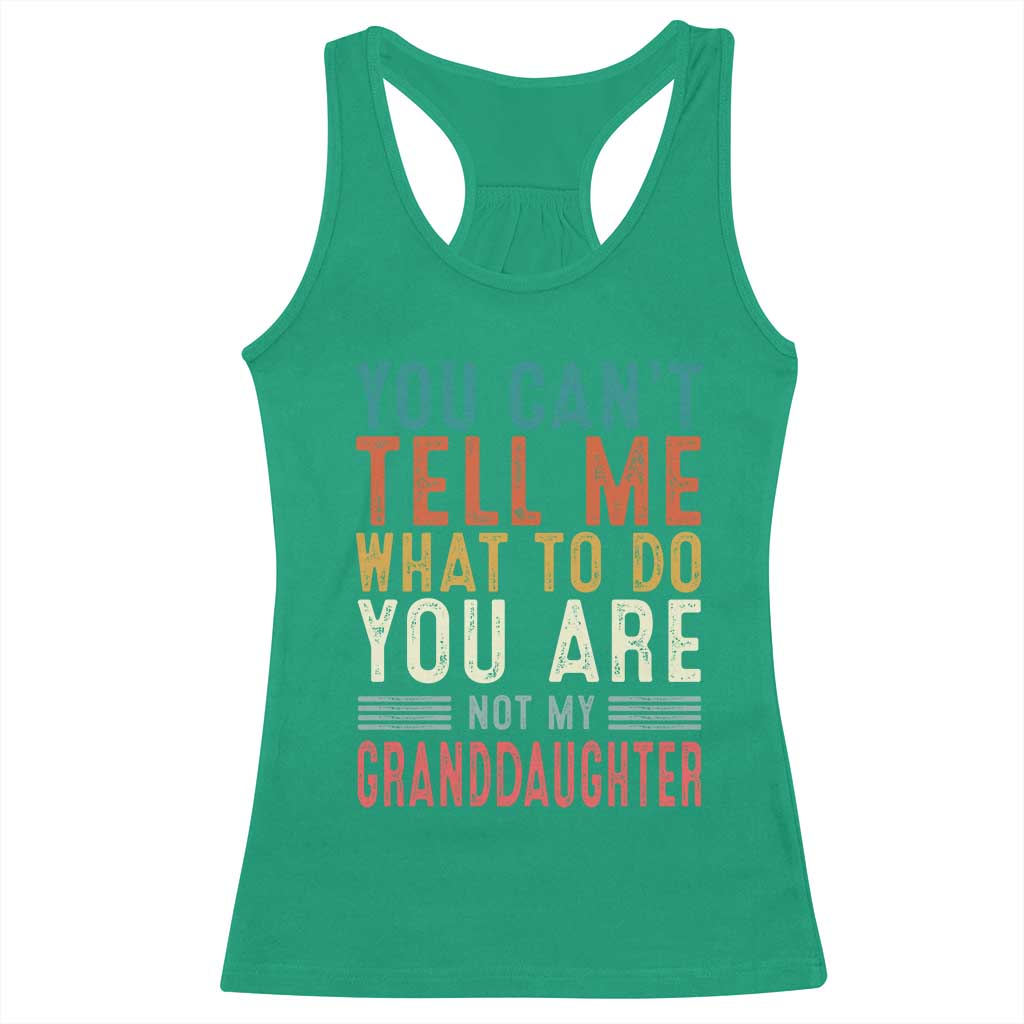 You Can't Tell Me What To Do You're Not My Granddaughter Racerback Tank Top Funny Grandpa Grandfather Retro