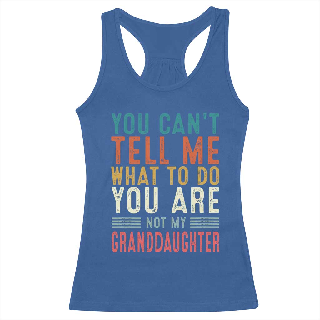 You Can't Tell Me What To Do You're Not My Granddaughter Racerback Tank Top Funny Grandpa Grandfather Retro